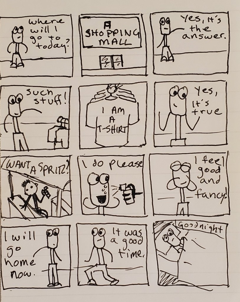 A comic. A fellow named Uuleg goes to a shopping mall, sees a shirt, has a spritz, and goes home.